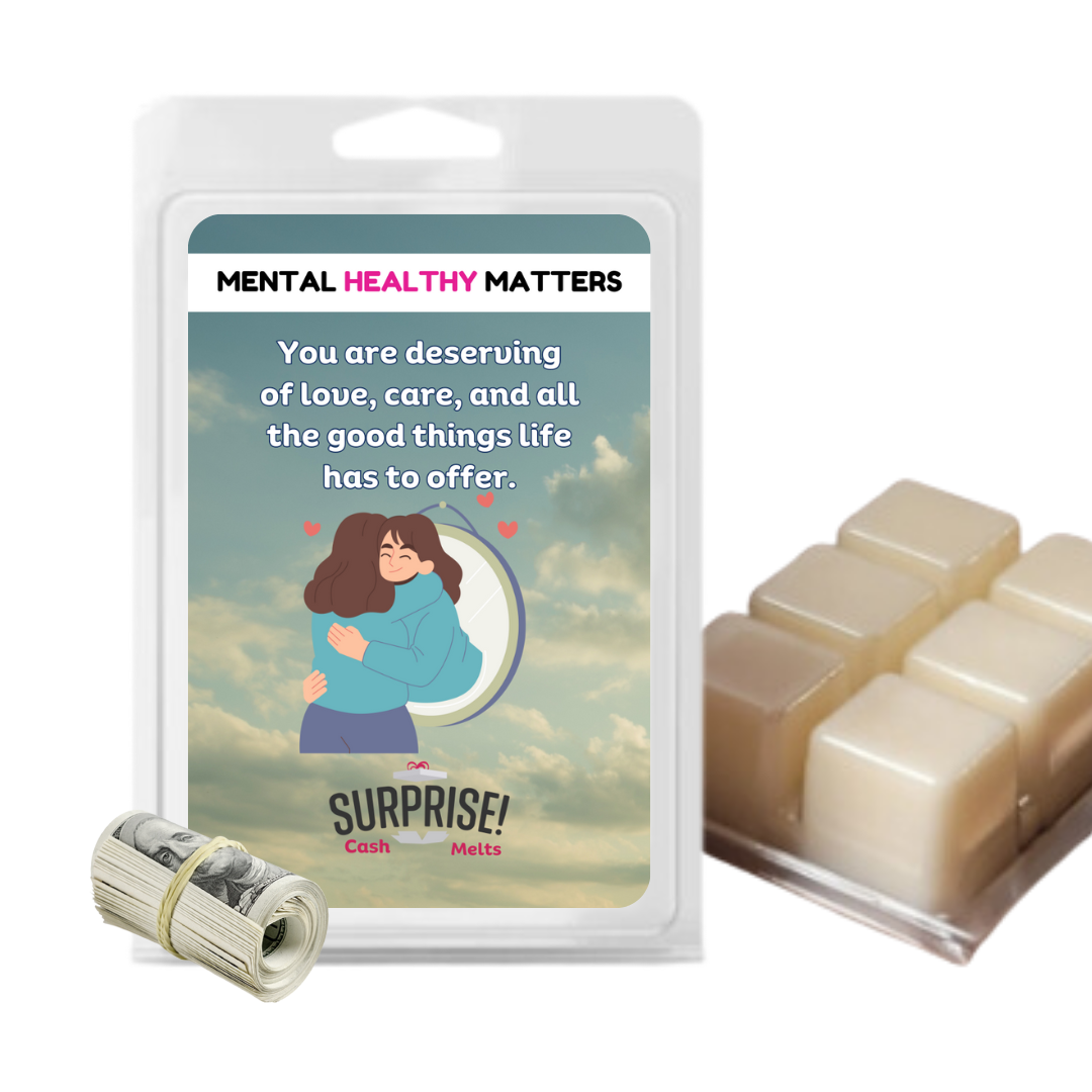 YOU ARE DESERVING OF LOVE, CARE, AND ALL THE GOODTHINGS LIFE HAS TO OFFER | MENTAL HEALTH CASH WAX MELTS