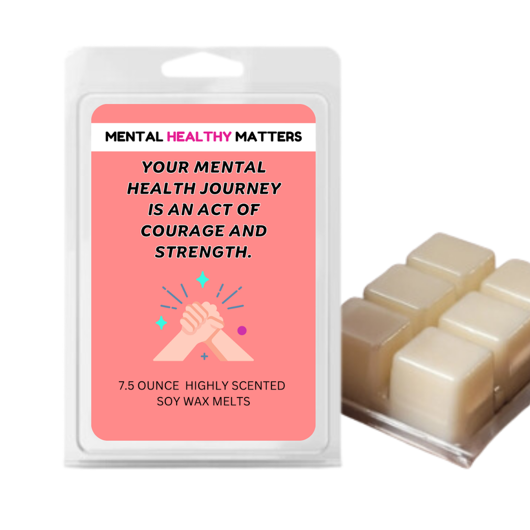 YOUR MENTAL HEALTH JOURNEY IS AN ACT OF COURAGE AND STRENGTH | MENTAL HEALTH WAX MELTS
