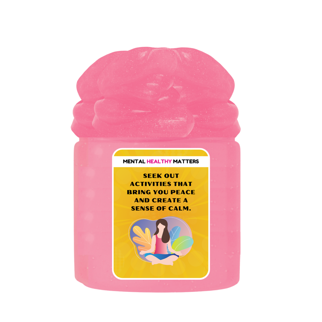 SEEK OUT ACTIVITIES THAT BRING YOU PEACE AND CREATE A SENSE OF CLAM | MENTAL HEALTH SLIMES