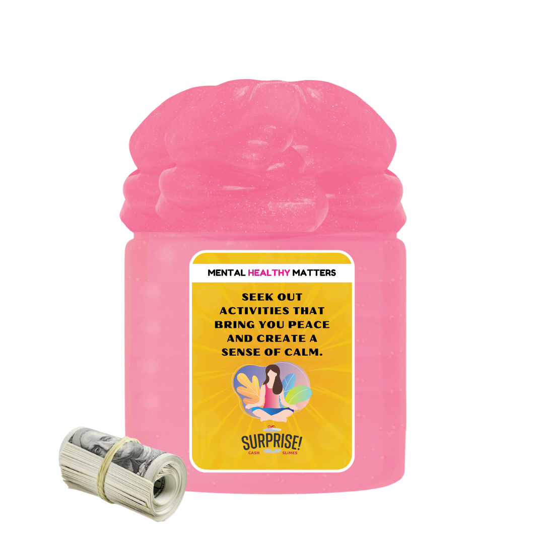 SEEK OUT ACTIVITIES THAT BRING YOU PEACE AND CREATE A SENSE OF CLAM | MENTAL HEALTH CASH SLIMES