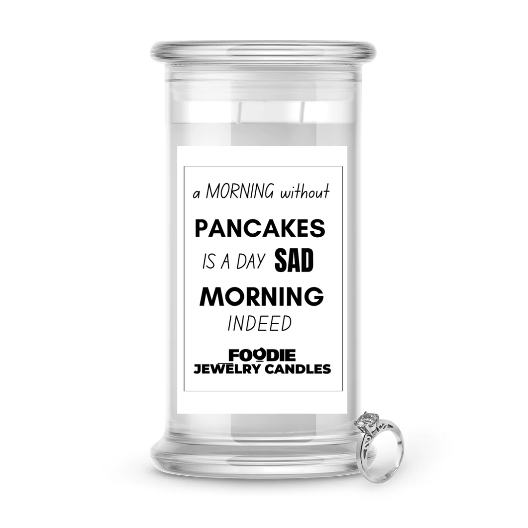 A morning without pancakes is a day sad morning indeed | Foodie Jewelry Candles