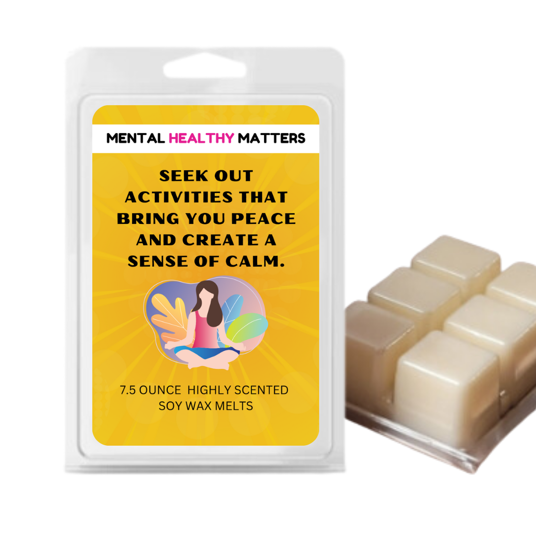 SEEK OUT ACTIVITIES THAT BRING YOU PEACE AND CREATE A SENSE OF CLAM | MENTAL HEALTH WAX MELTS