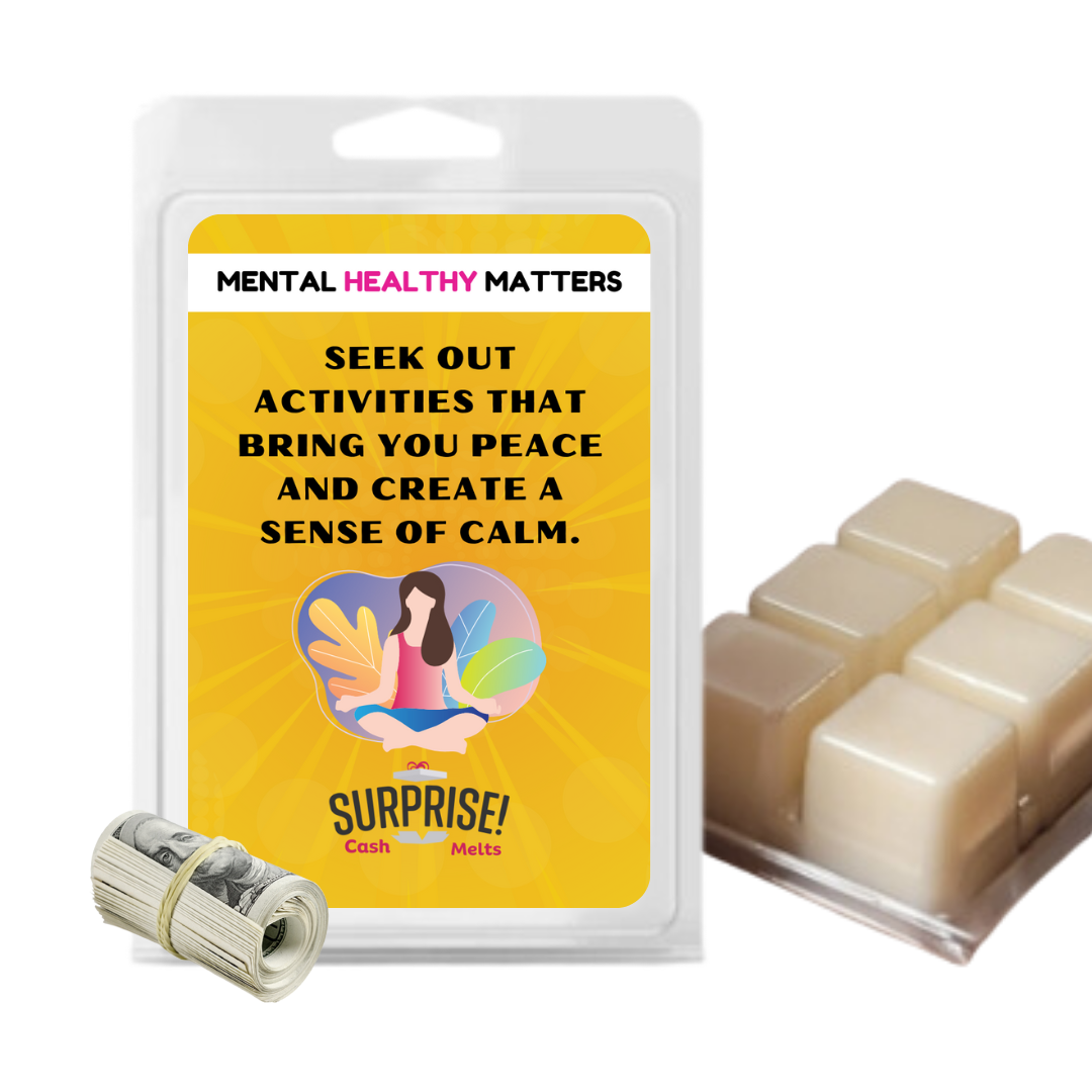 SEEK OUT ACTIVITIES THAT BRING YOU PEACE AND CREATE A SENSE OF CLAM | MENTAL HEALTH CASH WAX MELTS