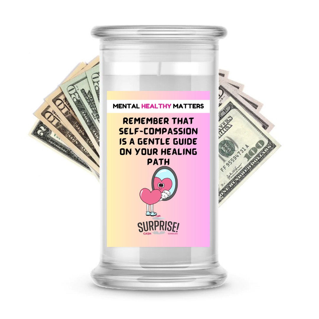 REMEMBER THAT SELF-COMPASSION IS A GENTLE GUIDE ON YOUR HEALING PATH | MENTAL HEALTH CASH CANDLES