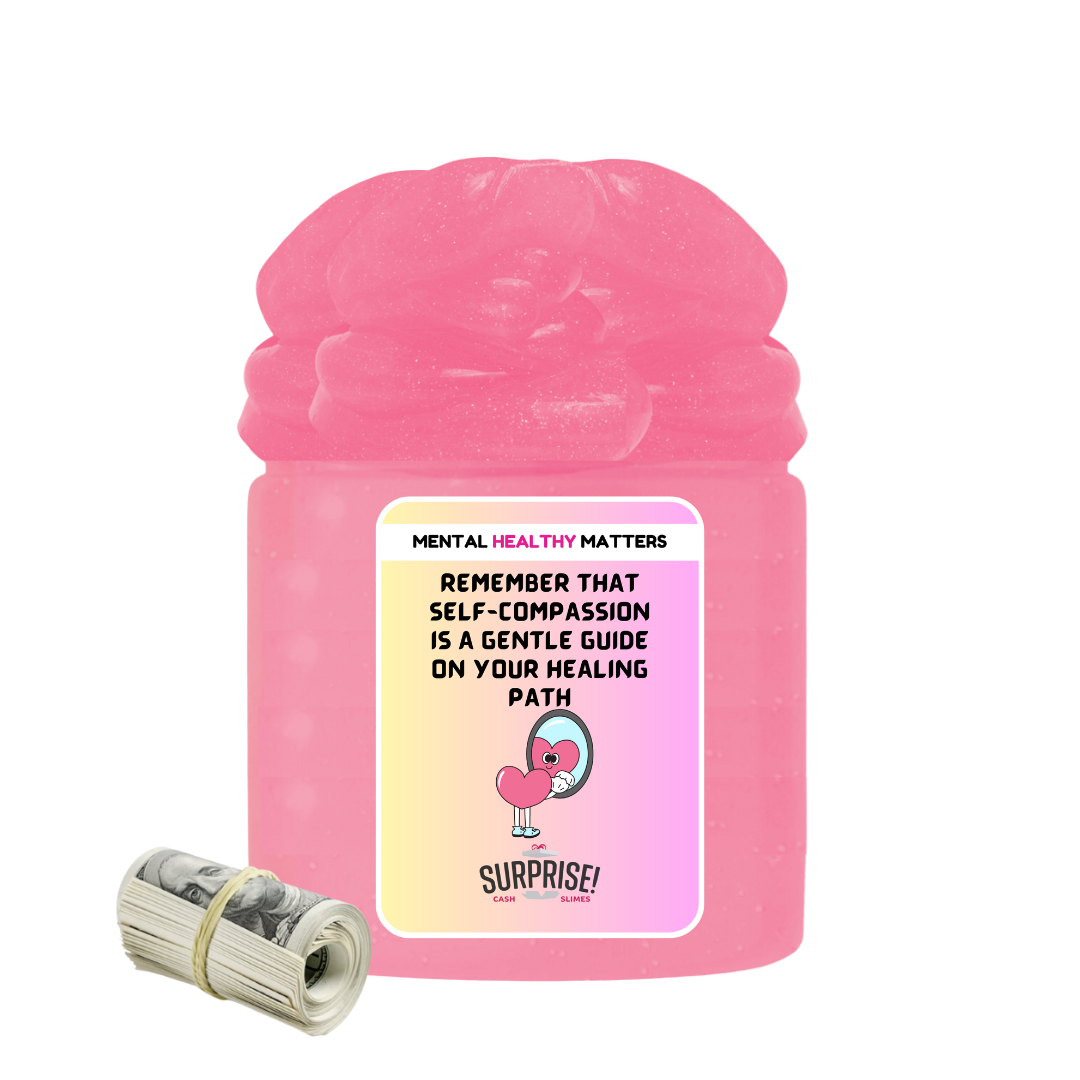 REMEMBER THAT SELF-COMPASSION IS A GENTLE GUIDE ON YOUR HEALING PATH | MENTAL HEALTH CASH SLIMES