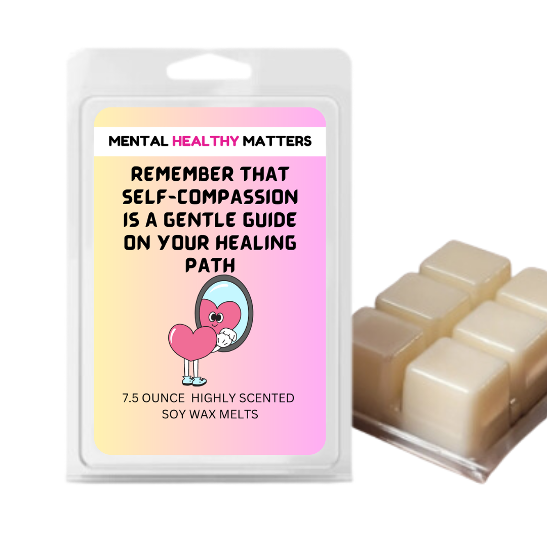 REMEMBER THAT SELF-COMPASSION IS A GENTLE GUIDE ON YOUR HEALING PATH | MENTAL HEALTH WAX MELTS