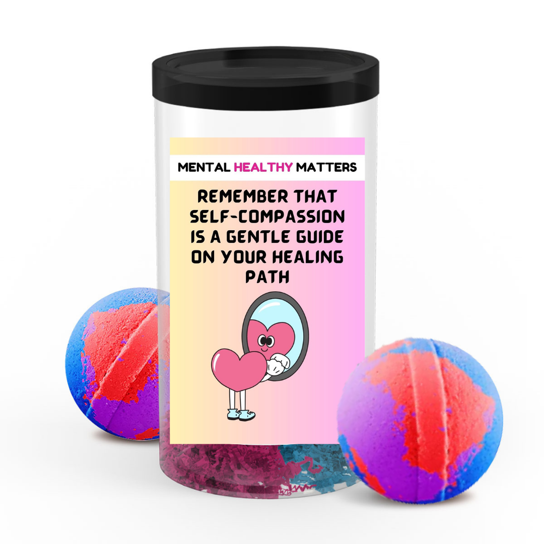 REMEMBER THAT SELF-COMPASSION IS A GENTLE GUIDE ON YOUR HEALING PATH | MENTAL HEALTH BATH BOMBS