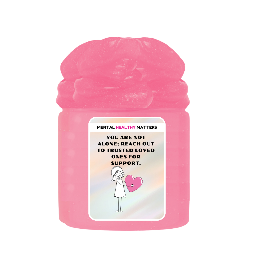 YOU ARE NOT ALONE; REACH OUT TO TRUSTEED LOVED ONCE FOR SUPPORT | MENTAL HEALTH SLIMES