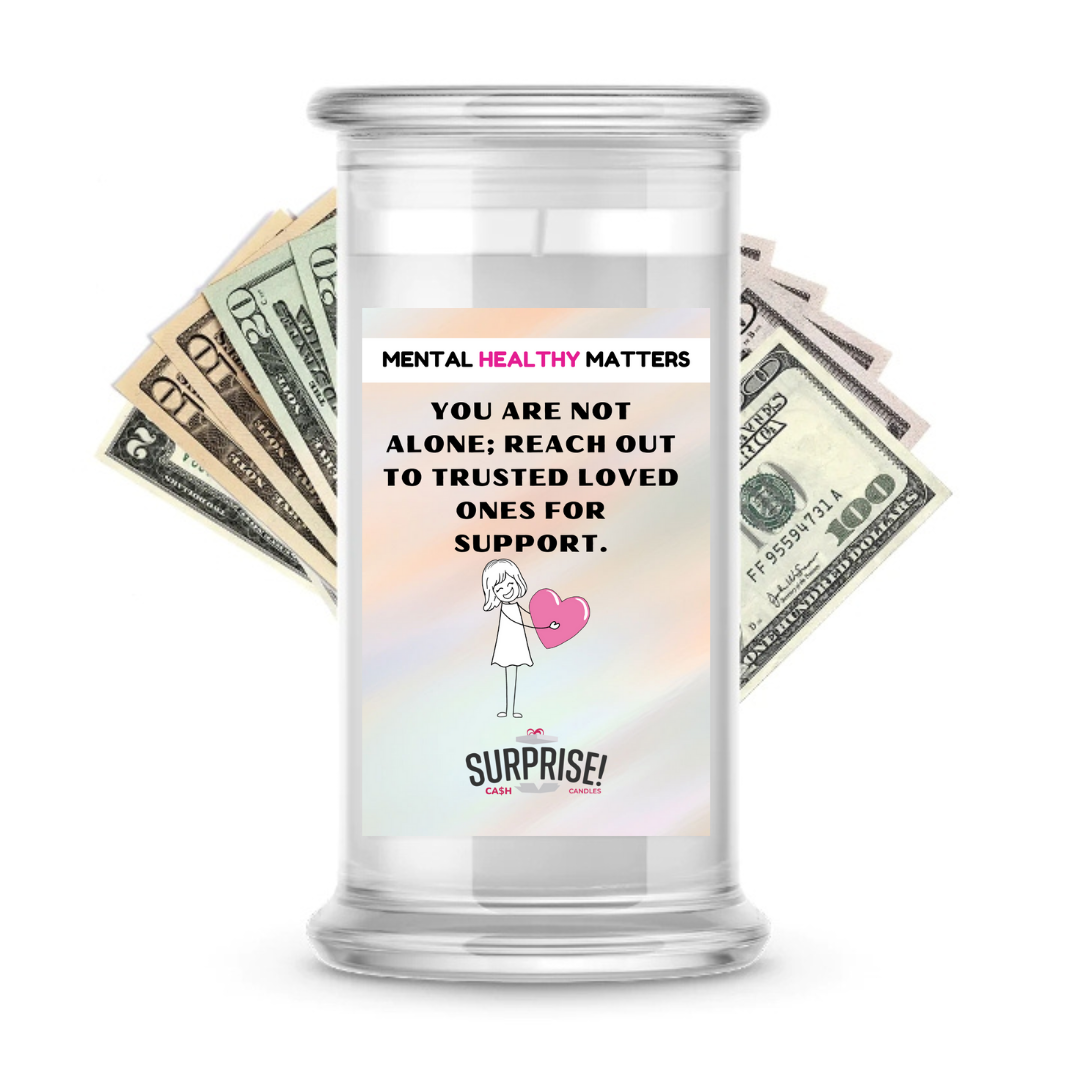 YOU ARE NOT ALONE; REACH OUT TO TRUSTEED LOVED ONCE FOR SUPPORT | MENTAL HEALTH CASH CANDLES