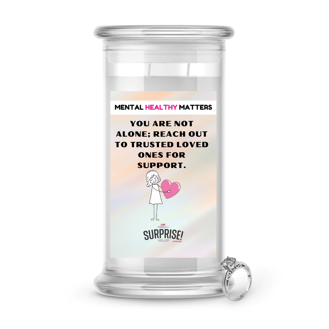 YOU ARE NOT ALONE; REACH OUT TO TRUSTEED LOVED ONCE FOR SUPPORT | MENTAL HEALTH JEWELRY CANDLES