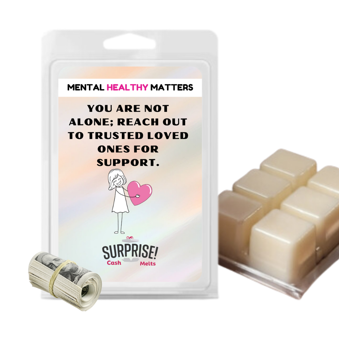 YOU ARE NOT ALONE; REACH OUT TO TRUSTEED LOVED ONCE FOR SUPPORT | MENTAL HEALTH CASH WAX MELTS