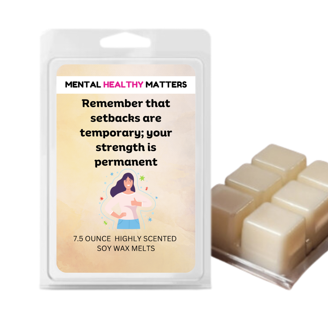 REMEMBER THAT SETBACKS ARE TEMPORARY; YOUR STRENGTH IS PERMANENT | MENTAL HEALTH WAX MELTS