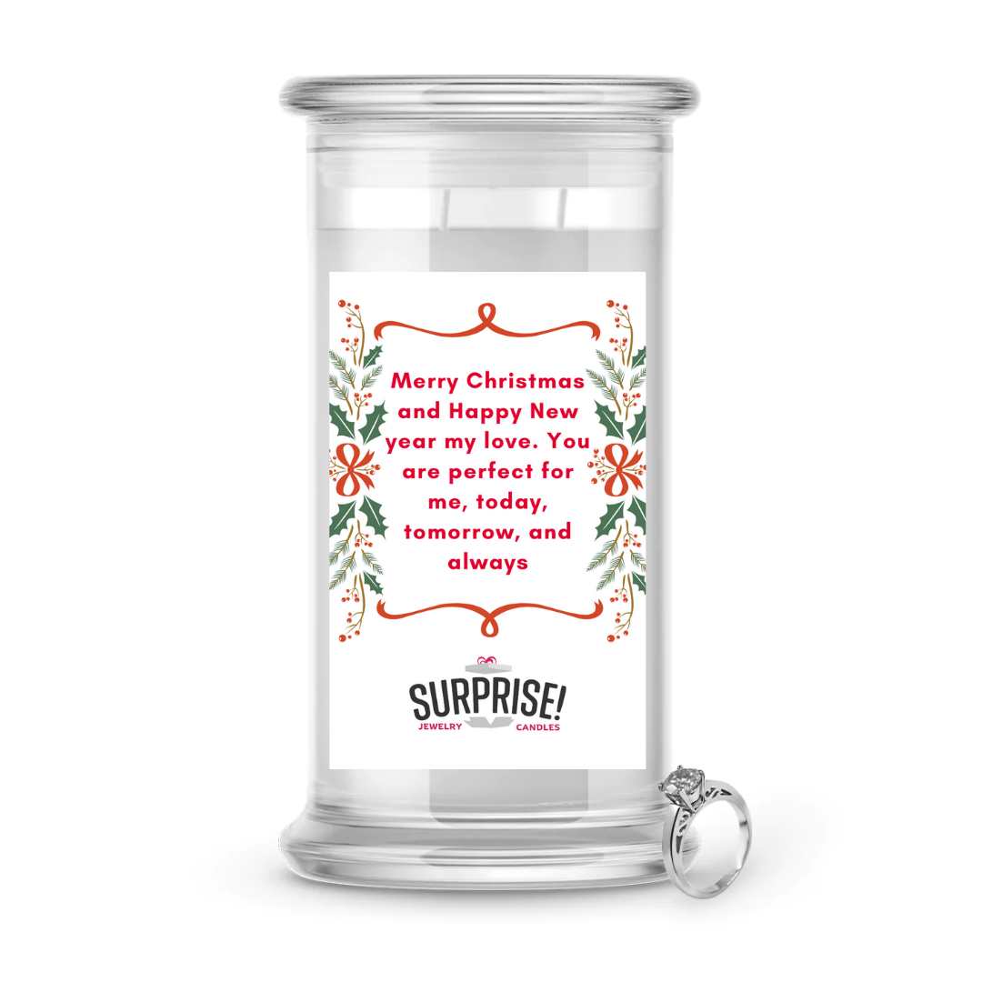 MERRY CHRISTMAS AND HAPPY NEW YEAR MY LOVE. YOU ARE PERFECT FOR ME, TODAY, TOMORROW AND ALWAYS. MERRY CHRISTMAS JEWELRY CANDLE