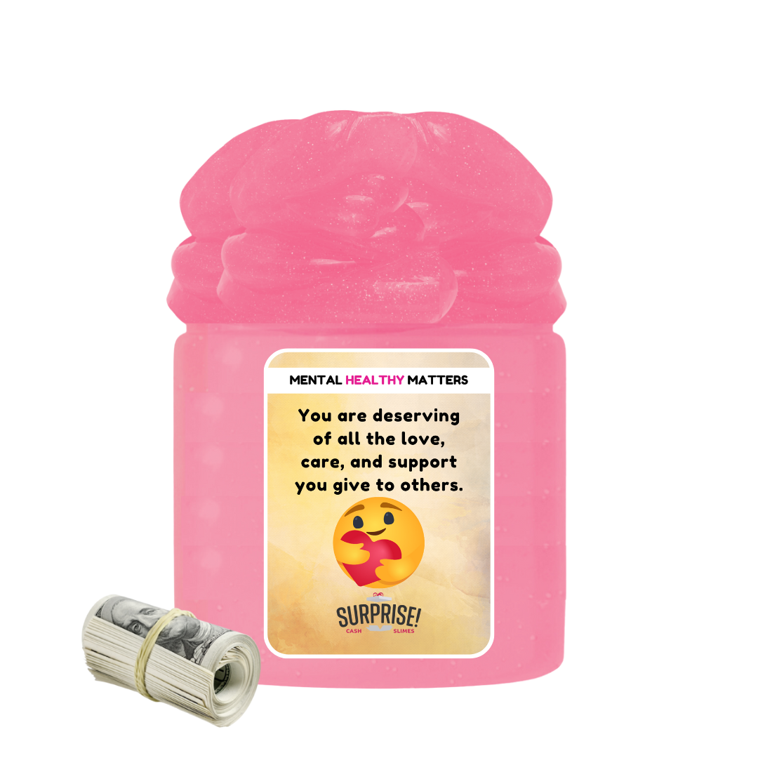 YOU ARE DESERVING OF ALL THE LOVE, CARE, AND SUPPORT YOU GIVE TO OTHERS | MENTAL HEALTH CASH SLIMES