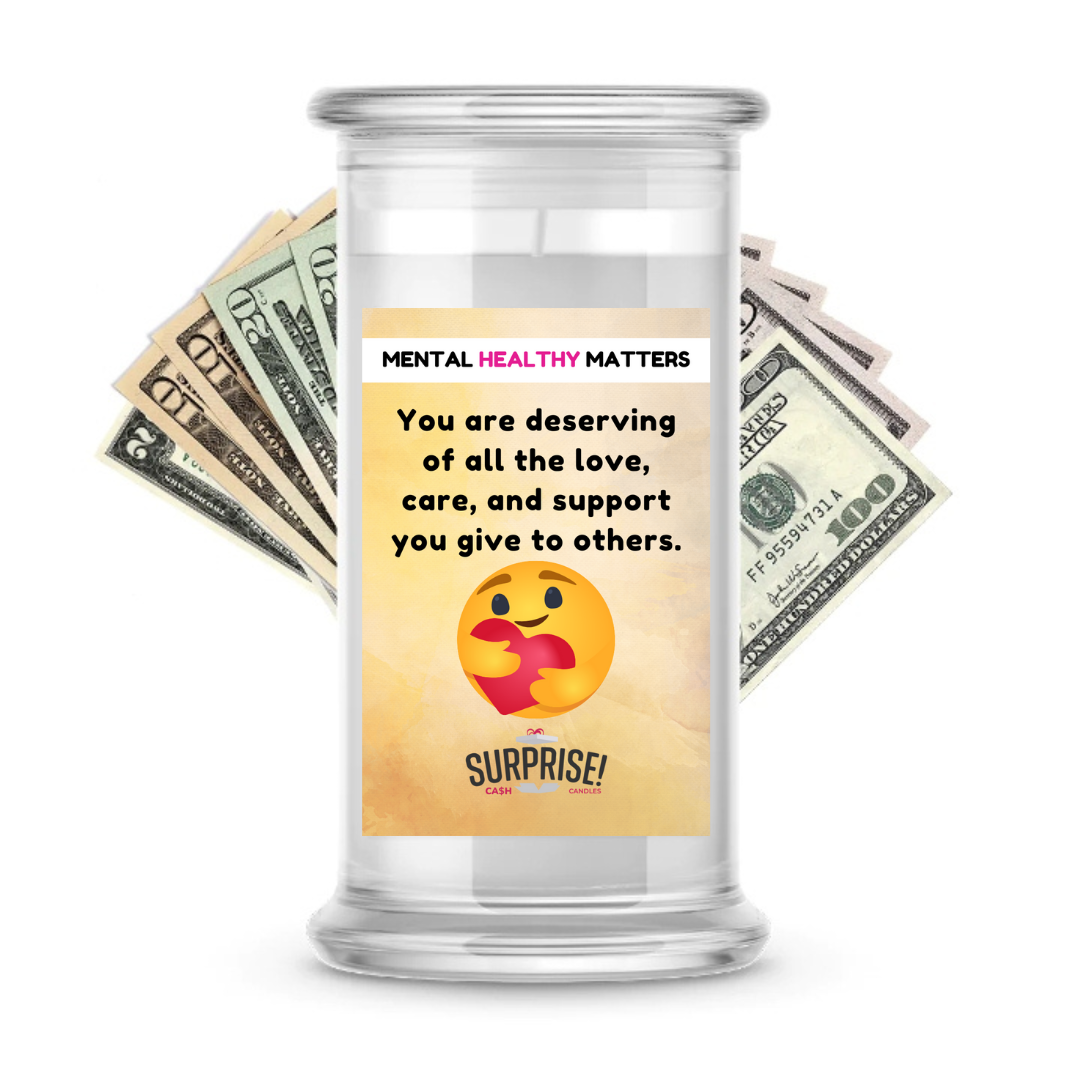 YOU ARE DESERVING OF ALL THE LOVE, CARE, AND SUPPORT YOU GIVE TO OTHERS | MENTAL HEALTH CASH CANDLES