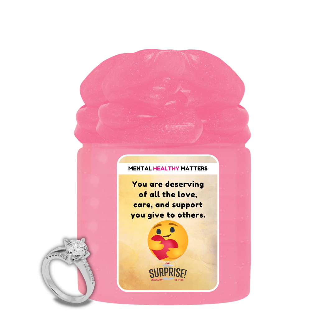 YOU ARE DESERVING OF ALL THE LOVE, CARE, AND SUPPORT YOU GIVE TO OTHERS | MENTAL HEALTH JEWELRY SLIMES