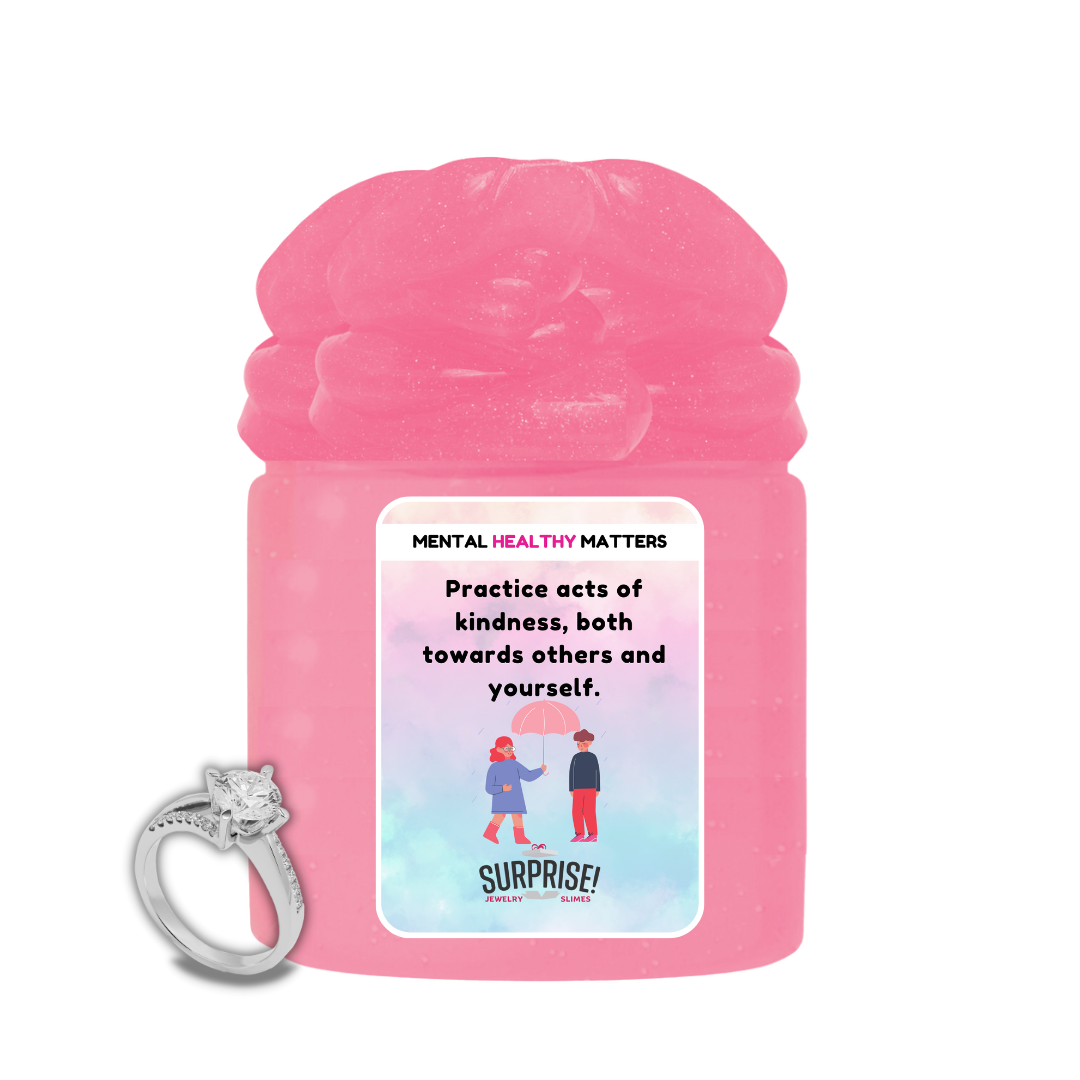 PRACTICE ACTS OF KINDNESS, BOTH TOWARDS OTHERS AND YOURSELF | MENTAL HEALTH JEWELRY SLIMES