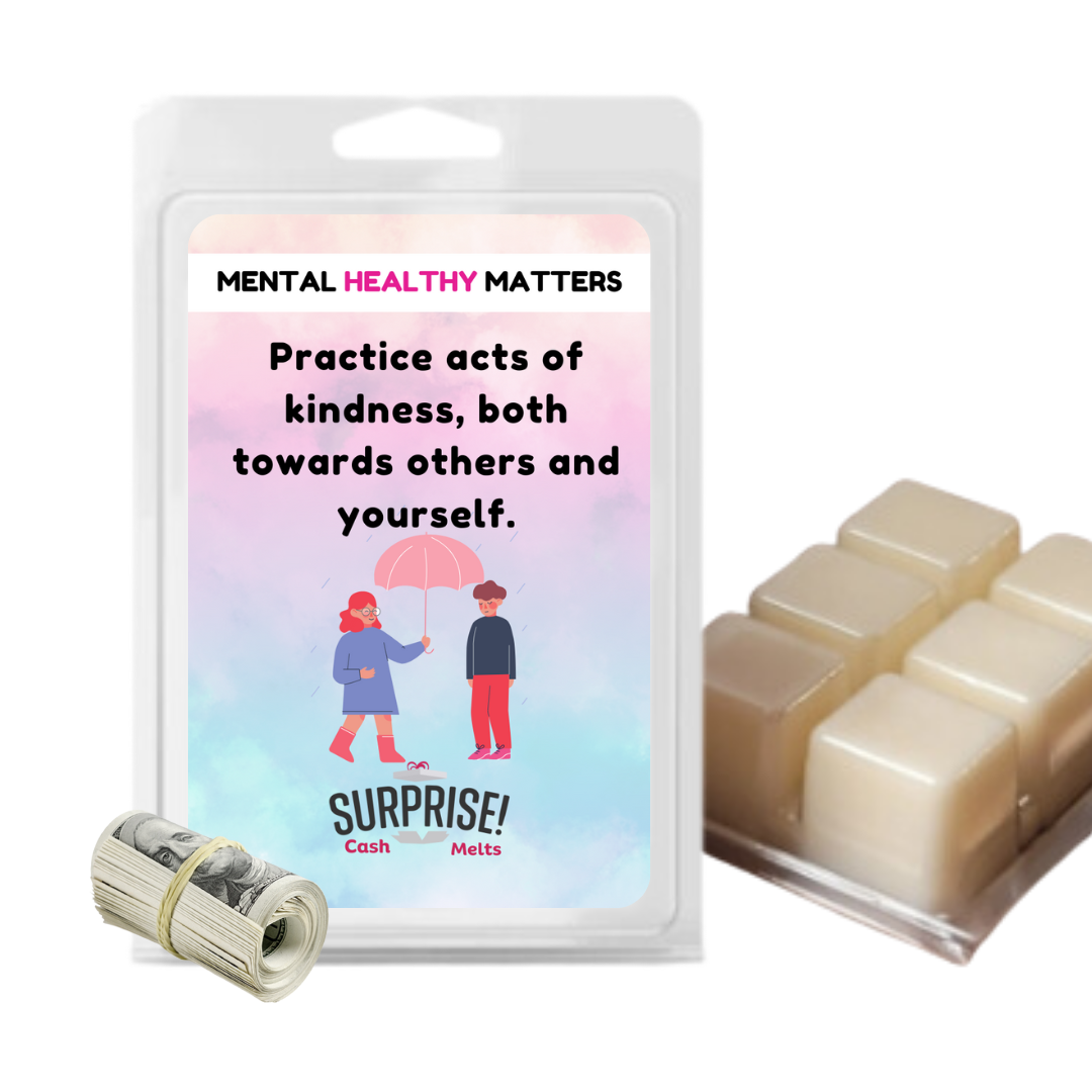 PRACTICE ACTS OF KINDNESS, BOTH TOWARDS OTHERS AND YOURSELF | MENTAL HEALTH CASH WAX MELTS