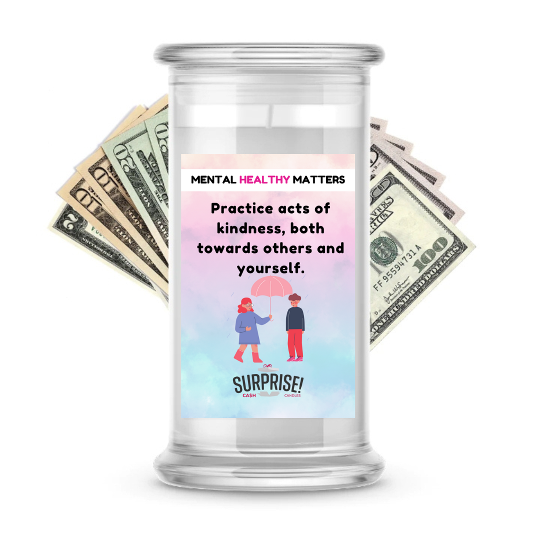 PRACTICE ACTS OF KINDNESS, BOTH TOWARDS OTHERS AND YOURSELF | MENTAL HEALTH CASH CANDLES