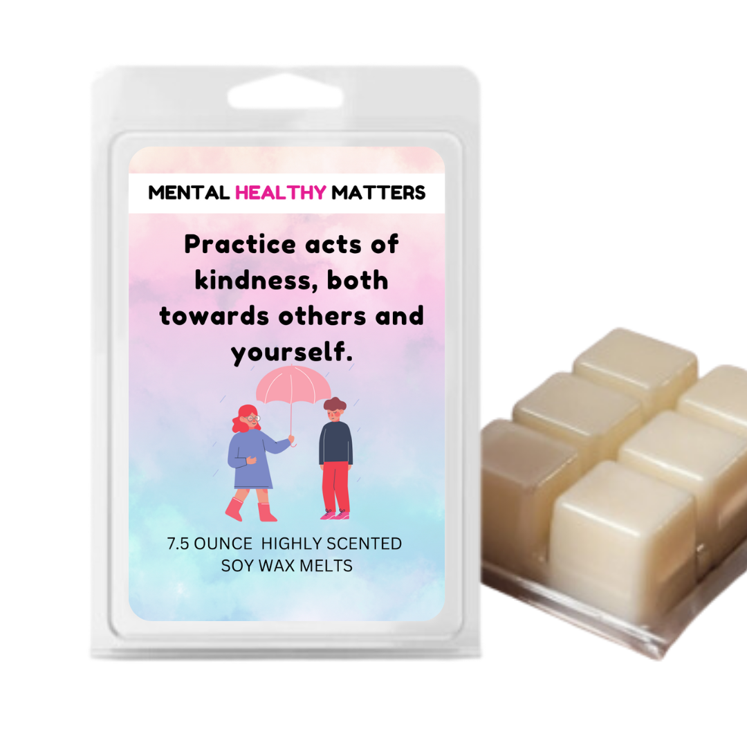 PRACTICE ACTS OF KINDNESS, BOTH TOWARDS OTHERS AND YOURSELF | MENTAL HEALTH WAX MELTS