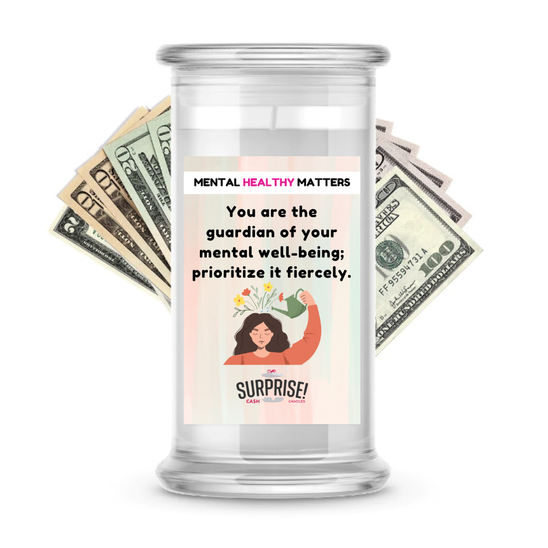 YOU ARE THE GUARDIAN OF YOUR MENTAL WELL-BEING; PRIORITIZE IT FIERCELY | MENTAL HEALTH CASH CANDLES