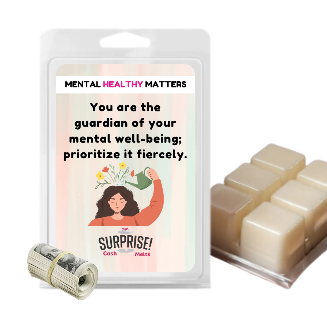 YOU ARE THE GUARDIAN OF YOUR MENTAL WELL-BEING; PRIORITIZE IT FIERCELY | MENTAL HEALTH CASH WAX MELTS