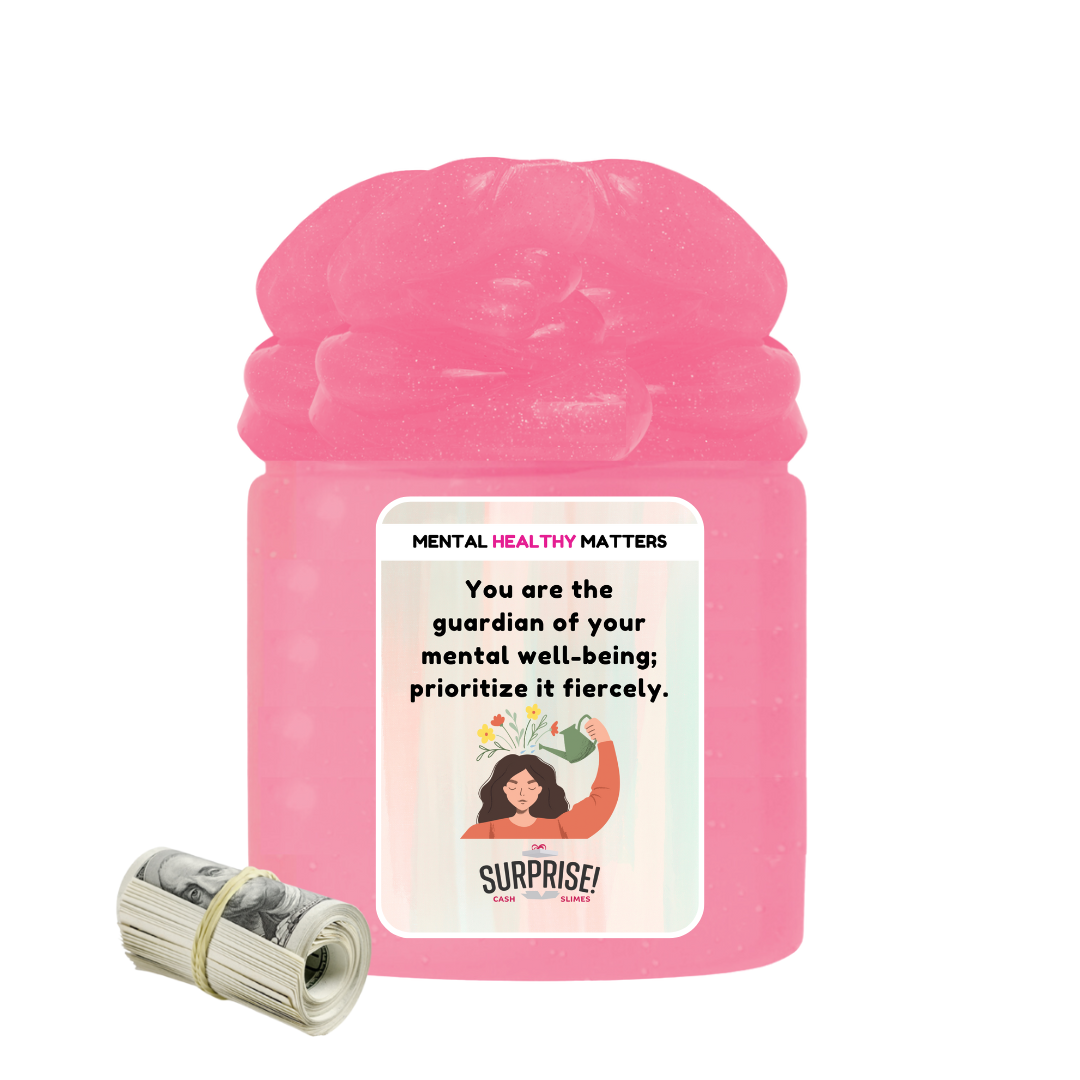 YOU ARE THE GUARDIAN OF YOUR MENTAL WELL-BEING; PRIORITIZE IT FIERCELY | MENTAL HEALTH CASH SLIMES