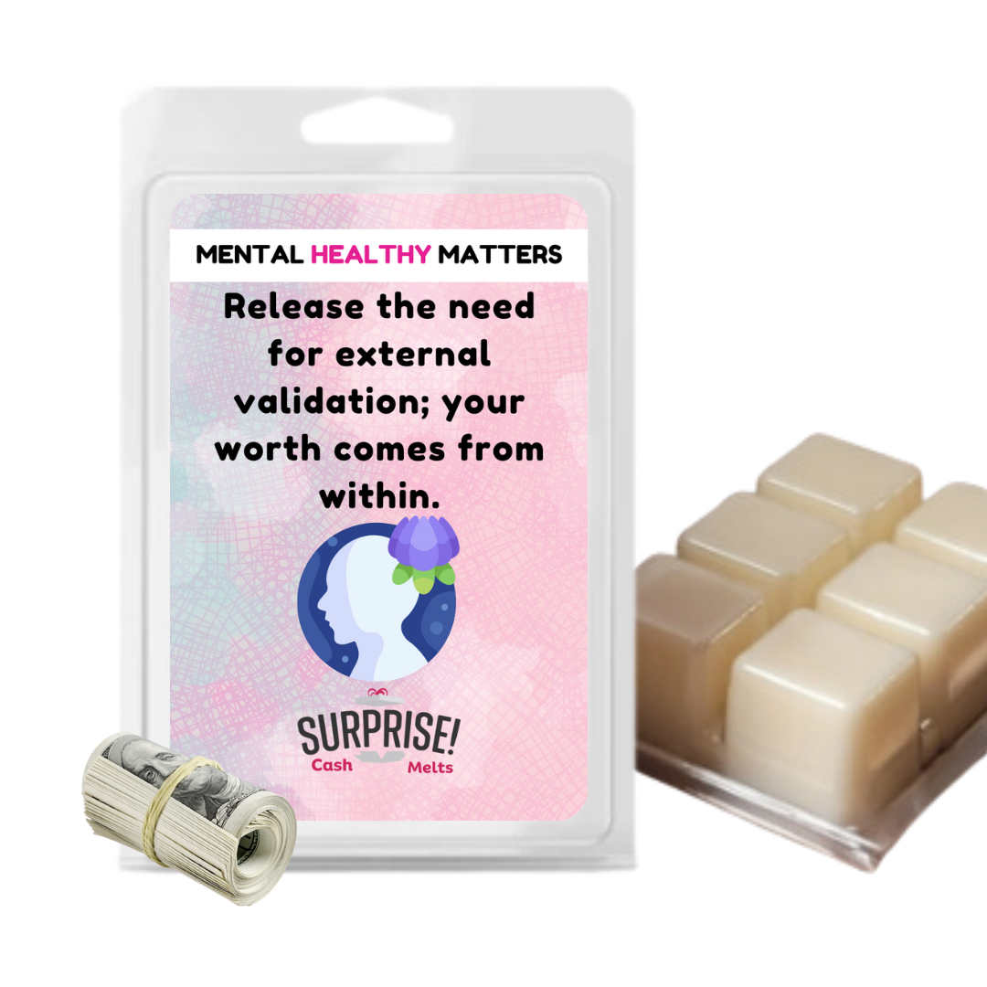 RELEASE THE NEED FOR EXTERNAL VALIDATION; YOUR WORTH COMES FROM WITHIN | MENTAL HEALTH CASH WAX MELTS