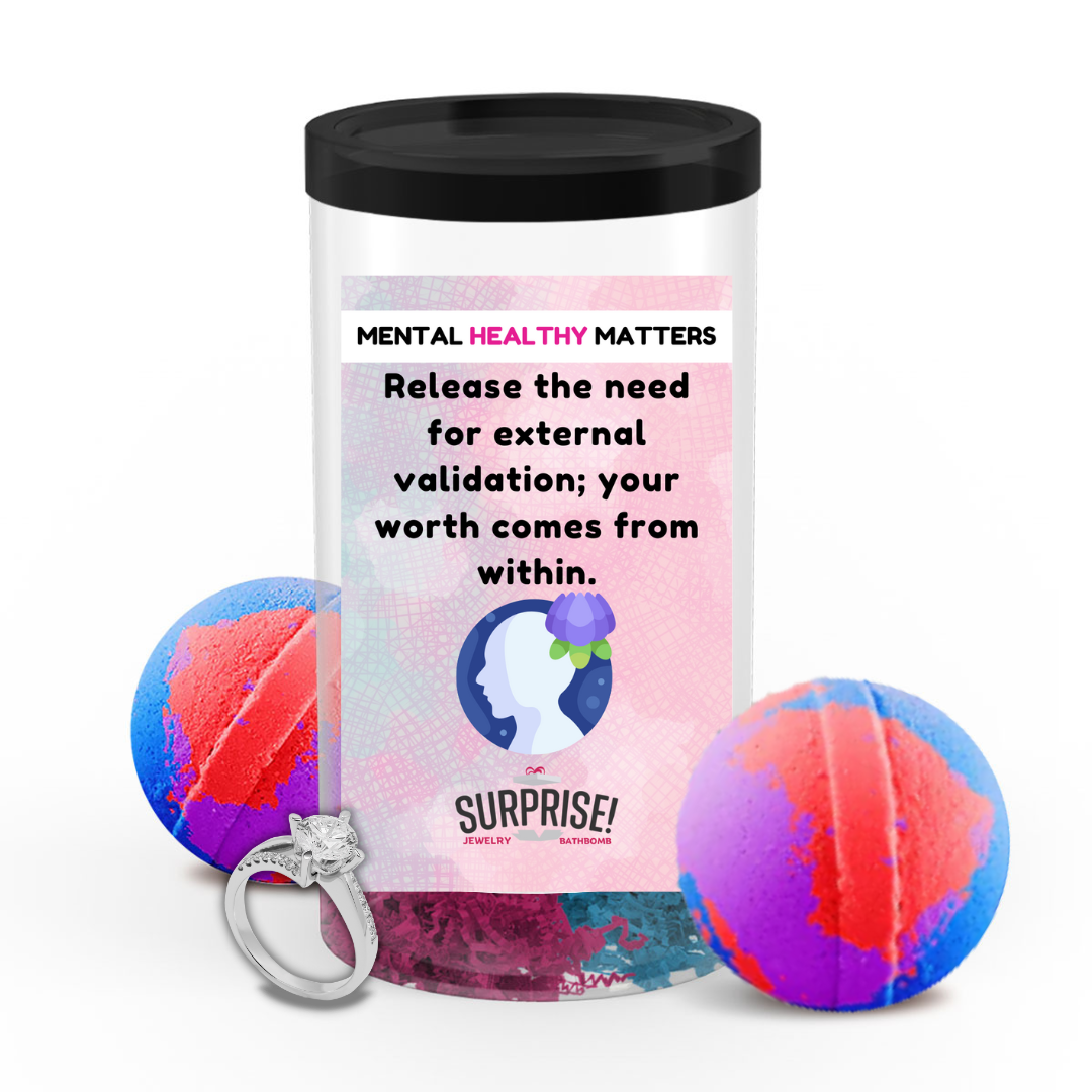 RELEASE THE NEED FOR EXTERNAL VALIDATION; YOUR WORTH COMES FROM WITHIN | MENTAL HEALTH JEWELRY BATH BOMBS