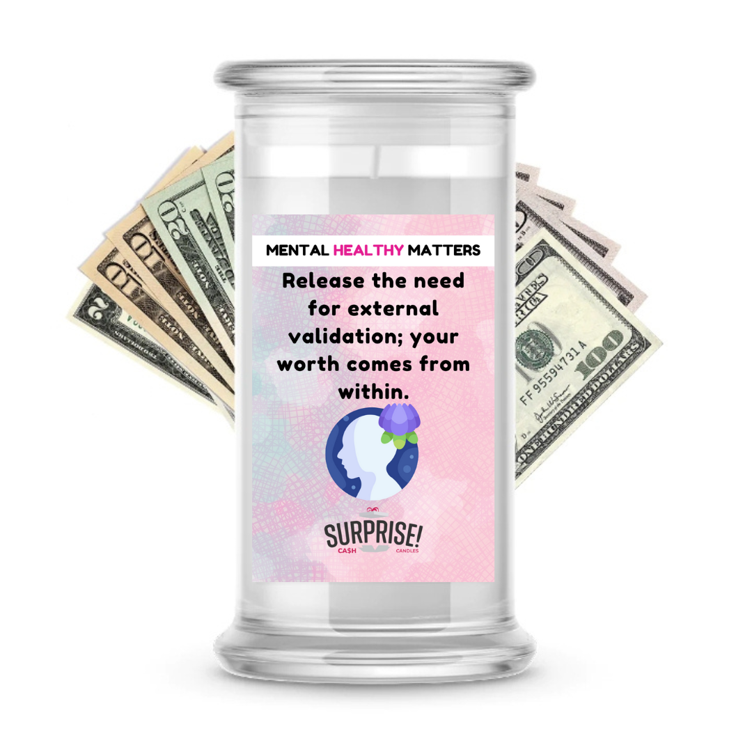 RELEASE THE NEED FOR EXTERNAL VALIDATION; YOUR WORTH COMES FROM WITHIN | MENTAL HEALTH CASH CANDLES