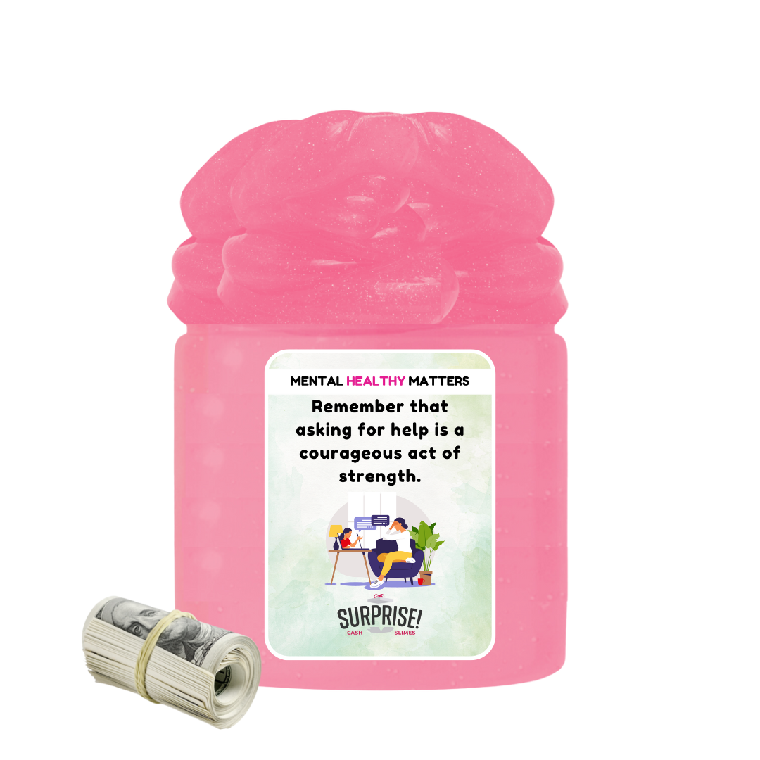 REMEMBER THAT ASKING FOR HELP IS A COURAGEOUS ACT OF STRENGTH | MENTAL HEALTH CASH SLIMES