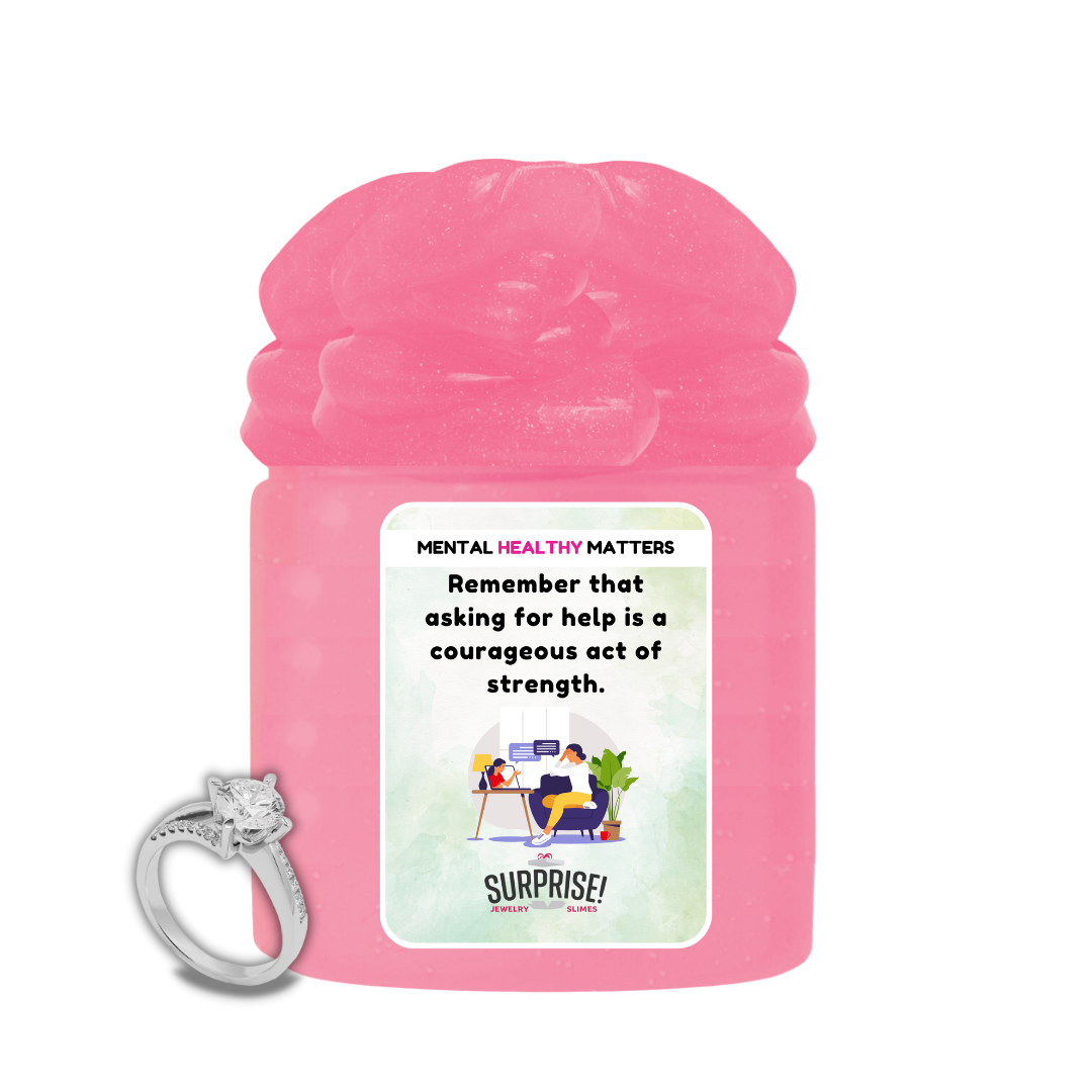 REMEMBER THAT ASKING FOR HELP IS A COURAGEOUS ACT OF STRENGTH | MENTAL HEALTH JEWELRY SLIMES