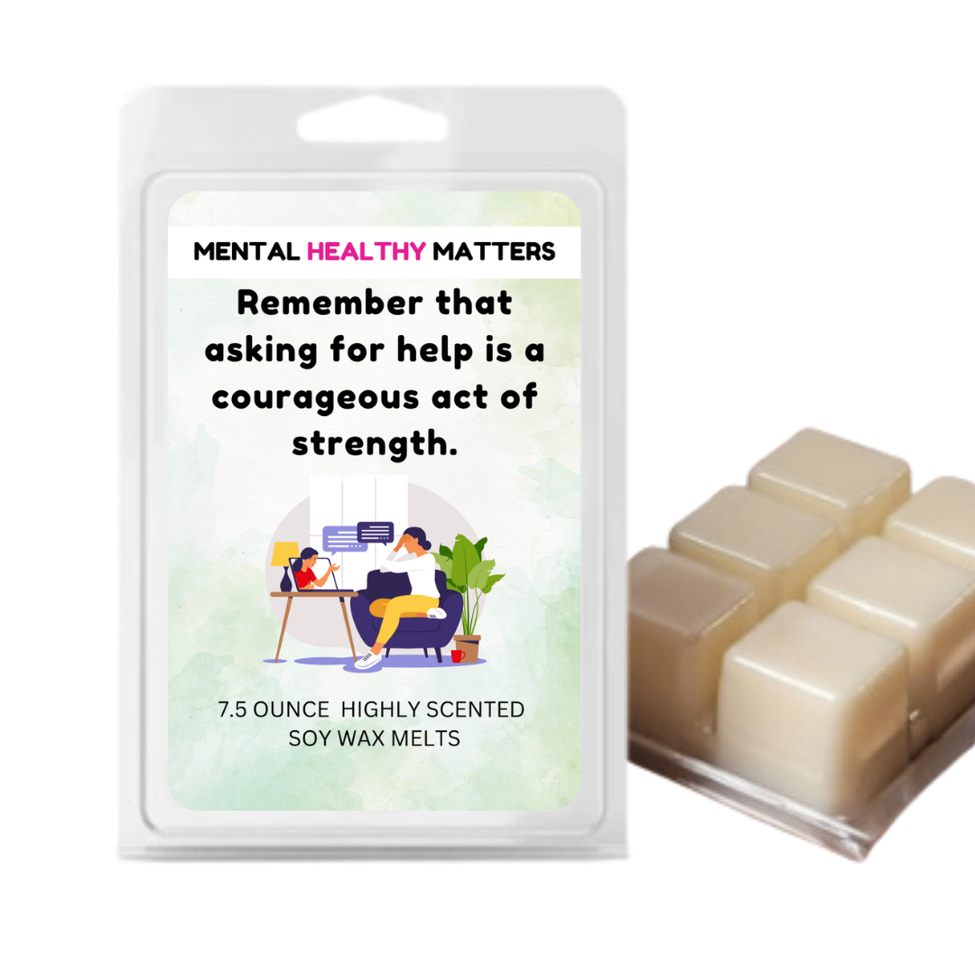 REMEMBER THAT ASKING FOR HELP IS A COURAGEOUS ACT OF STRENGTH | MENTAL HEALTH WAX MELTS