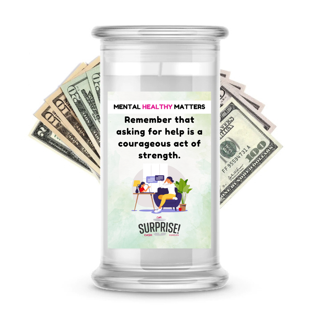 REMEMBER THAT ASKING FOR HELP IS A COURAGEOUS ACT OF STRENGTH | MENTAL HEALTH CASH CANDLES