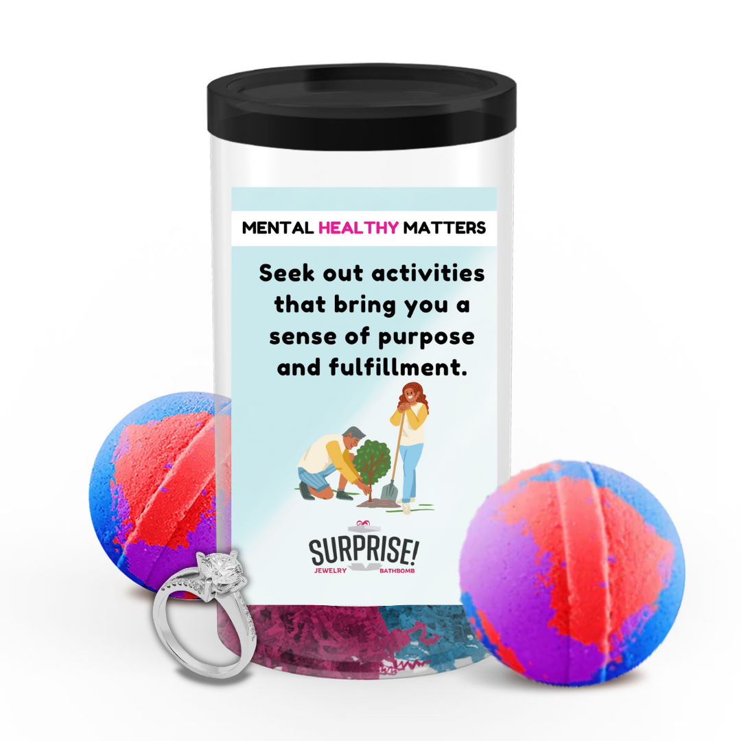 SEEK OUT ACTIVITIES THAT BRING YOU A SENSE OF PURPOSE AND FULFILLMENT | MENTAL HEALTH JEWELRY BATH BOMBS
