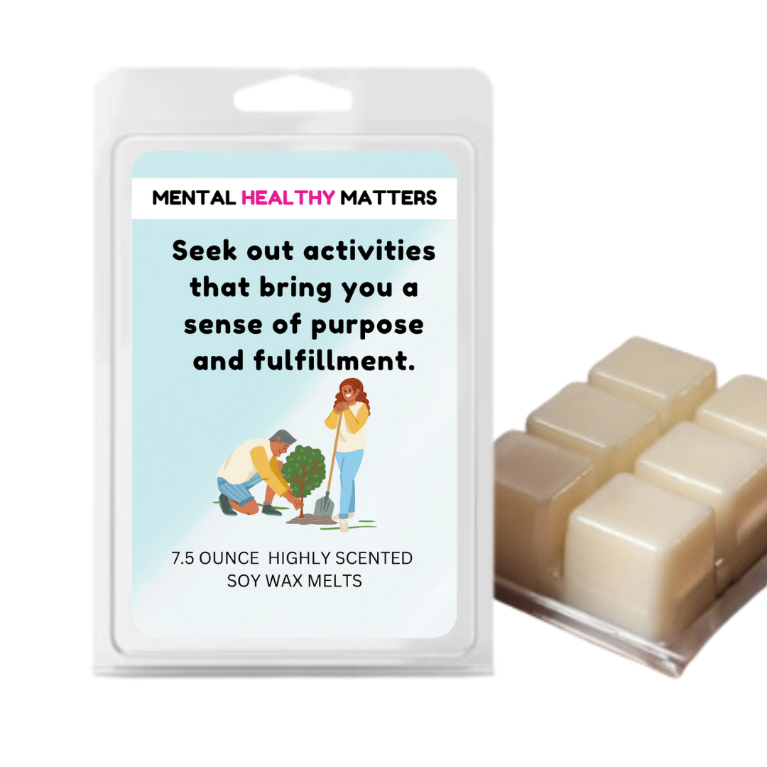 SEEK OUT ACTIVITIES THAT BRING YOU A SENSE OF PURPOSE AND FULFILLMENT | MENTAL HEALTH WAX MELTS