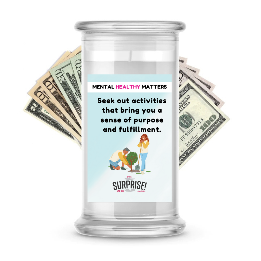 SEEK OUT ACTIVITIES THAT BRING YOU A SENSE OF PURPOSE AND FULFILLMENT | MENTAL HEALTH CASH CANDLES
