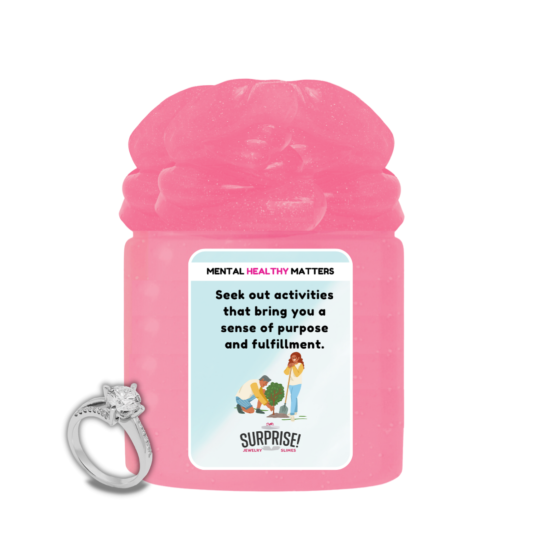 SEEK OUT ACTIVITIES THAT BRING YOU A SENSE OF PURPOSE AND FULFILLMENT | MENTAL HEALTH JEWELRY SLIMES