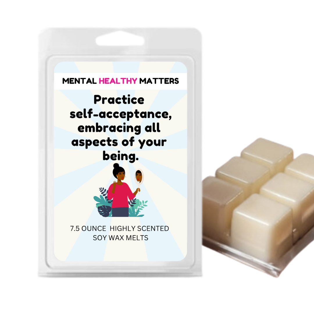 PRACTICE SELF-ACCEPTANCE, EMBRACING ALL ASPECTS OF YOUR BEING | MENTAL HEALTH WAX MELTS