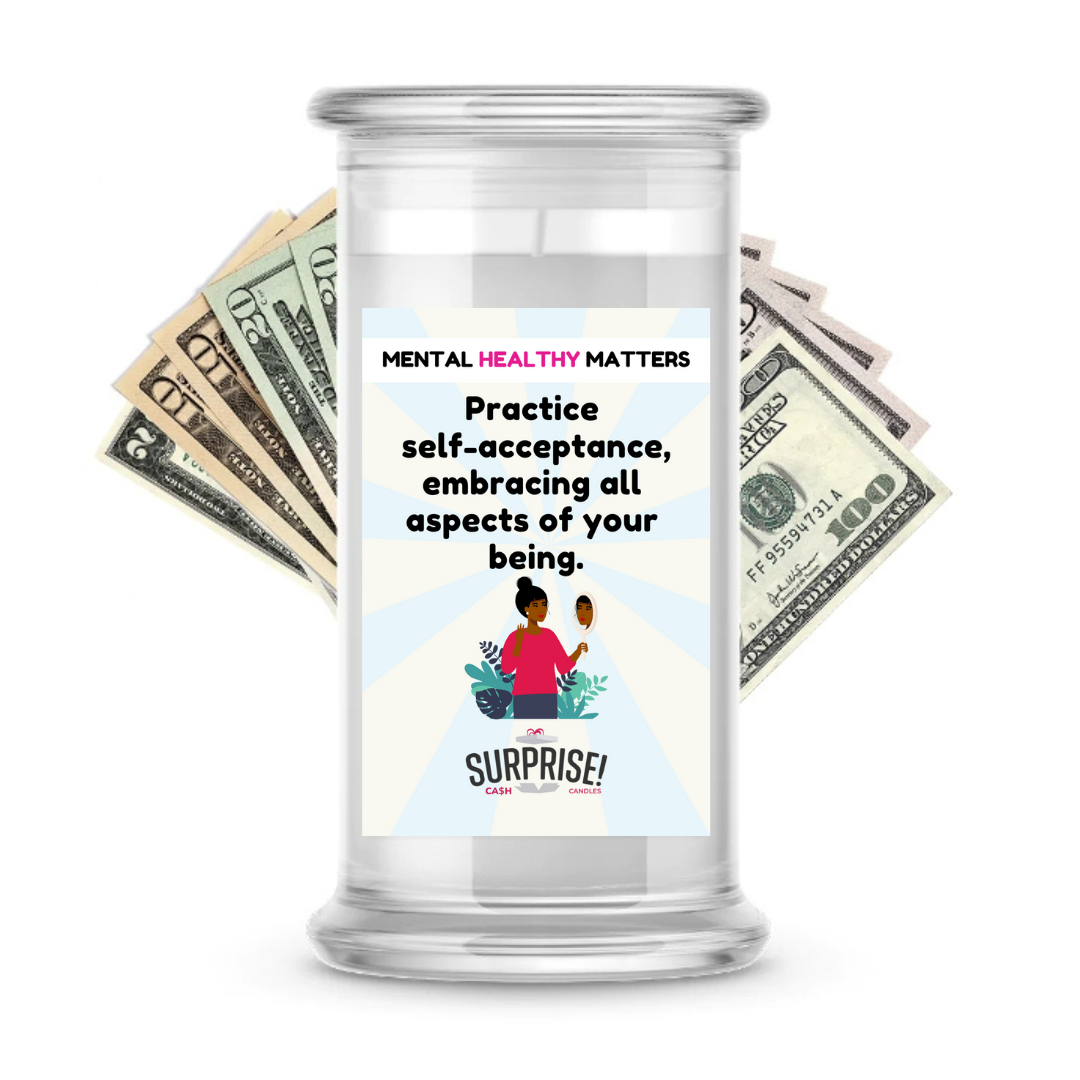 PRACTICE SELF-ACCEPTANCE, EMBRACING ALL ASPECTS OF YOUR BEING | MENTAL HEALTH CASH CANDLES