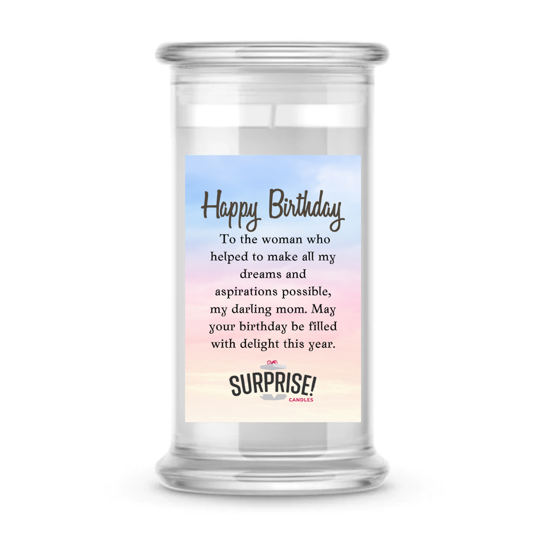 TO THE WOMAN WHO HELPED TO MAKE ALL MY DREAMS AND ASPIRATIONS POSSIBLE, MY DARLING MOM, MAY YOUR BIRTHDAY BE FILLED WITH DELIGHT THIS YEAR. HAPPY BIRTHDAY CANDLE