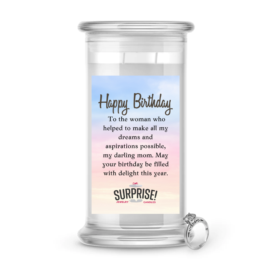TO THE WOMAN WHO HELPED TO MAKE ALL MY DREAMS AND ASPIRATIONS POSSIBLE, MY DARLING MOM, MAY YOUR BIRTHDAY BE FILLED WITH DELIGHT THIS YEAR. HAPPY BIRTHDAY JEWELRY CANDLE