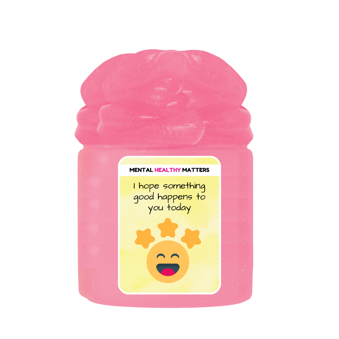 I HOPE SOMETHING GOOD HAPPENS TO YOU TODAY | MENTAL HEALTH SLIMES