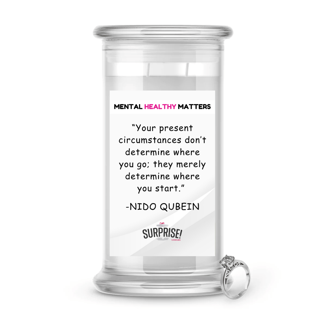 YOUR PRESENT CIRCUMSTANCES DON'T DETERMINE WHERE YOU GO; THEY MERELY DETERMINE WHERE YOU START | MENTAL HEALTH JEWELRY CANDLES