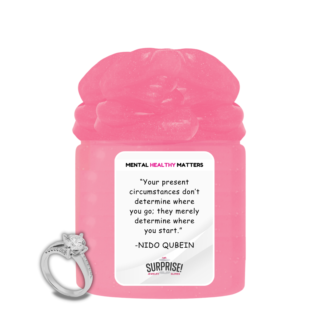 YOUR PRESENT CIRCUMSTANCES DON'T DETERMINE WHERE YOU GO; THEY MERELY DETERMINE WHERE YOU START | MENTAL HEALTH JEWELRY SLIMES