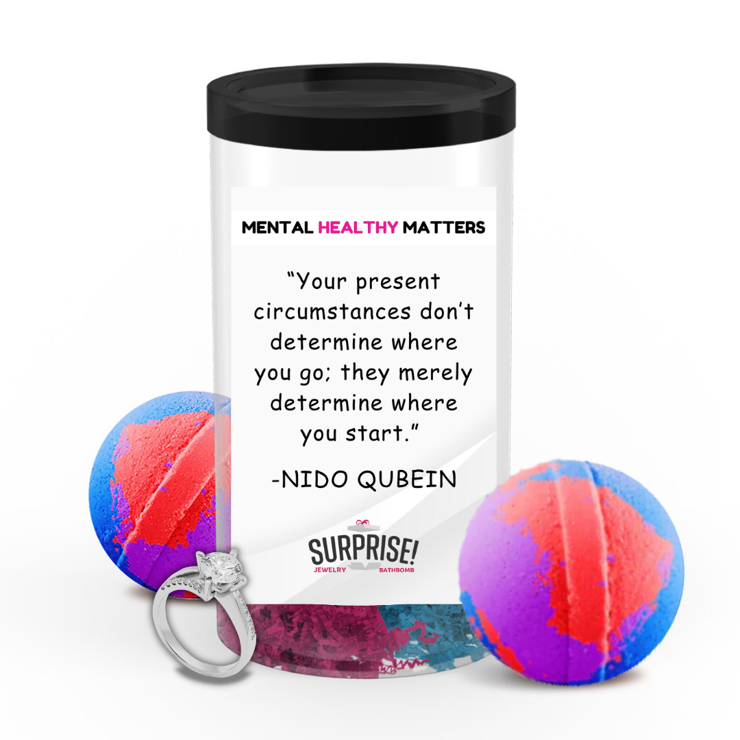 YOUR PRESENT CIRCUMSTANCES DON'T DETERMINE WHERE YOU GO; THEY MERELY DETERMINE WHERE YOU START | MENTAL HEALTH JEWELRY BATH BOMBS