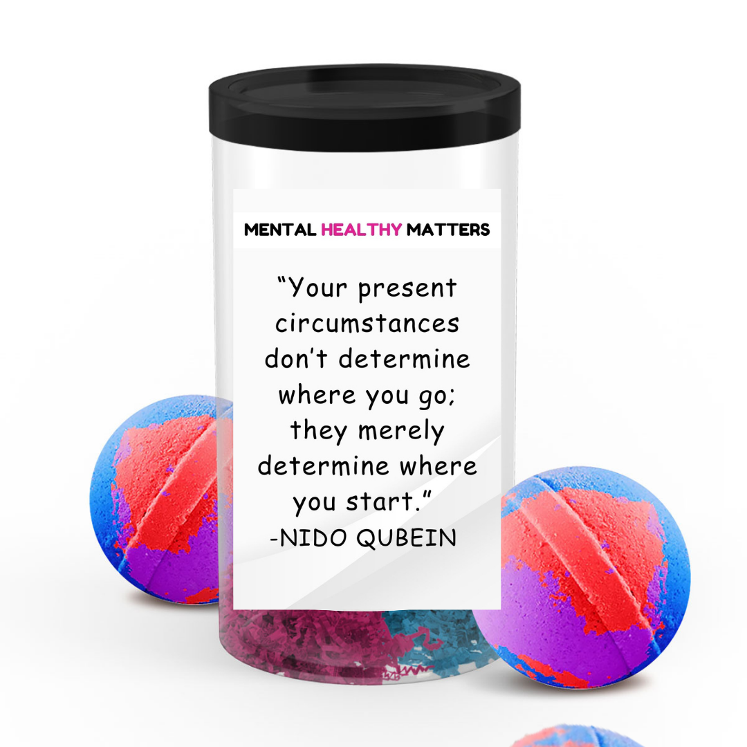 YOUR PRESENT CIRCUMSTANCES DON'T DETERMINE WHERE YOU GO; THEY MERELY DETERMINE WHERE YOU START | MENTAL HEALTH BATH BOMBS