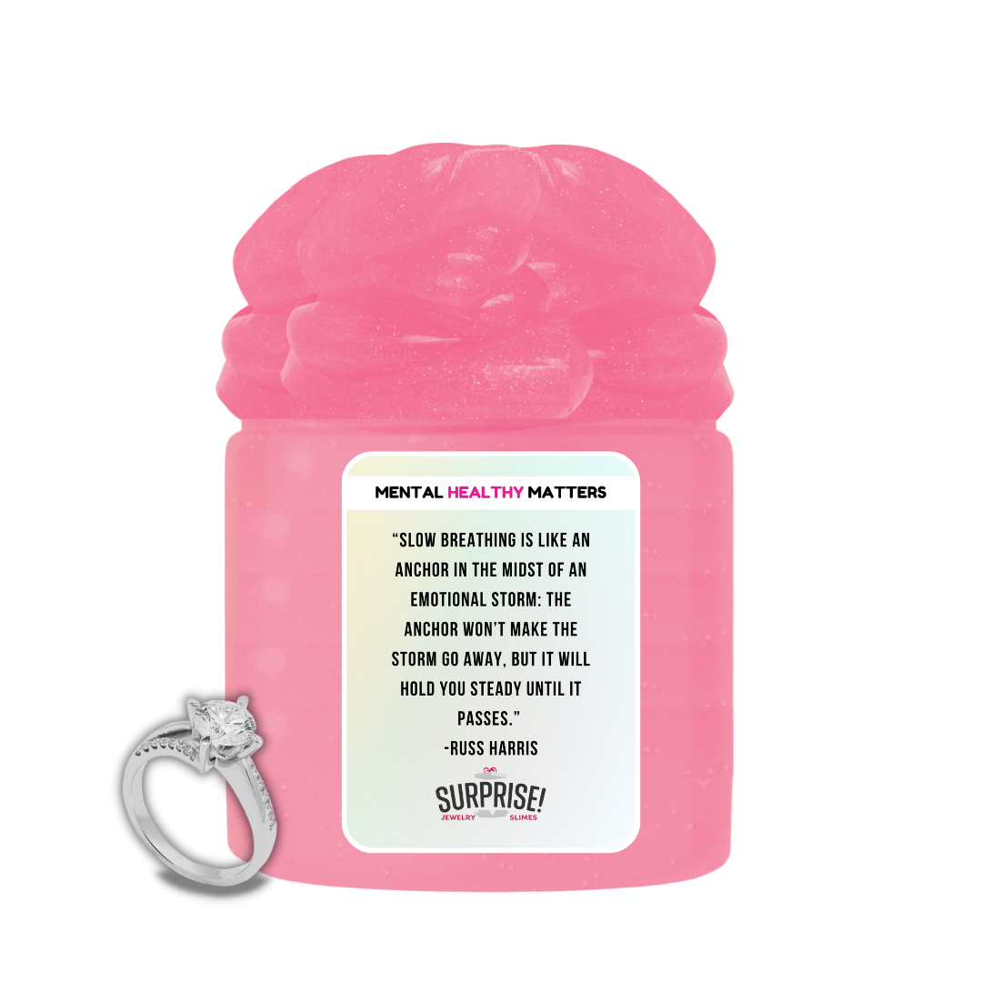 SLOW BEATHING IS LIKE AN ANCHOR IN THE MIDST OF AN EMOTIONAL STORM: THE ANCHOR WON'T MAKE THE STORM GO AWAY, BUT IT WILL HOLD YOU STEADY UNTIL IT PASSES| MENTAL HEALTH JEWELRY SLIMES