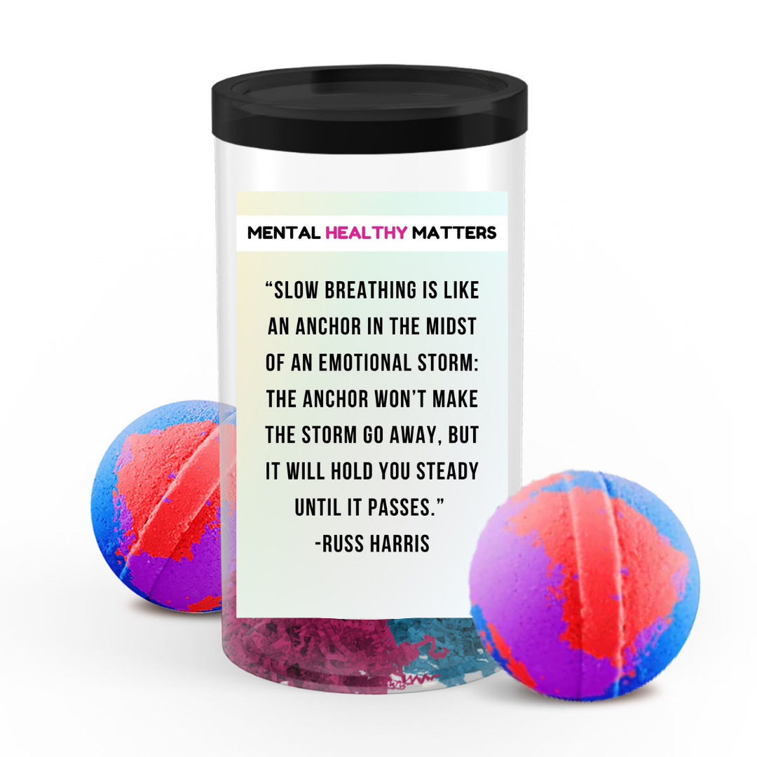 SLOW BEATHING IS LIKE AN ANCHOR IN THE MIDST OF AN EMOTIONAL STORM: THE ANCHOR WON'T MAKE THE STORM GO AWAY, BUT IT WILL HOLD YOU STEADY UNTIL IT PASSES| MENTAL HEALTH BATH BOMBS