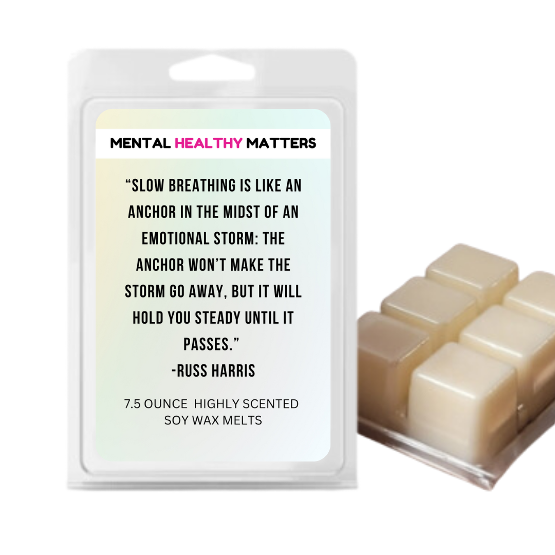 SLOW BEATHING IS LIKE AN ANCHOR IN THE MIDST OF AN EMOTIONAL STORM: THE ANCHOR WON'T MAKE THE STORM GO AWAY, BUT IT WILL HOLD YOU STEADY UNTIL IT PASSES| MENTAL HEALTH WAX MELTS